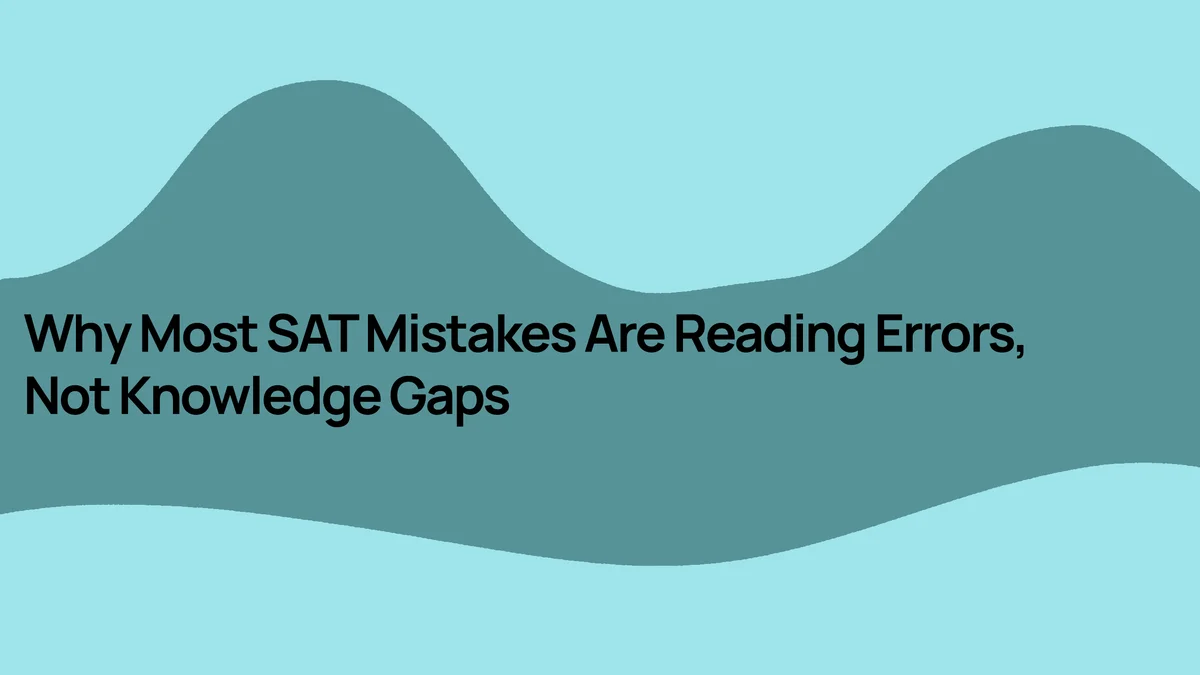 Why Most SAT Mistakes Are Reading Errors, Not Knowledge Gaps